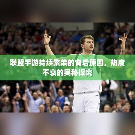 联盟手游持续繁荣的背后原因，热度不衰的奥秘探究-图1