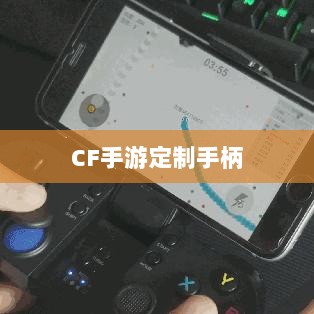 CF手游定制手柄,游戏硬件定制的新趋势-图1 CF手游定制手柄,游戏硬件定制的新趋势-图1