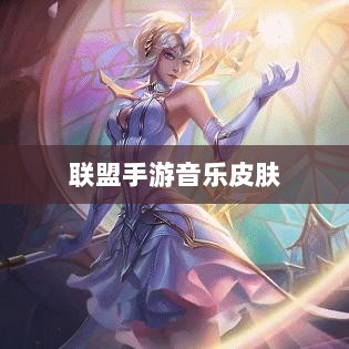 联盟手游音乐皮肤探究，游戏音乐定制的可能性与现状解析-图1