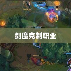 手游中剑魔的克制职业解析-图1 手游中剑魔的克制职业解析-图1