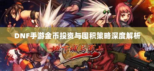 DNF手游金币投资与囤积策略深度解析-图1