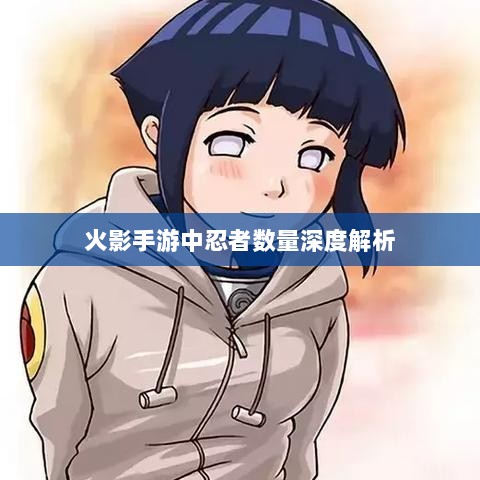 火影手游中忍者数量深度解析-图1 火影手游中忍者数量深度解析-图1