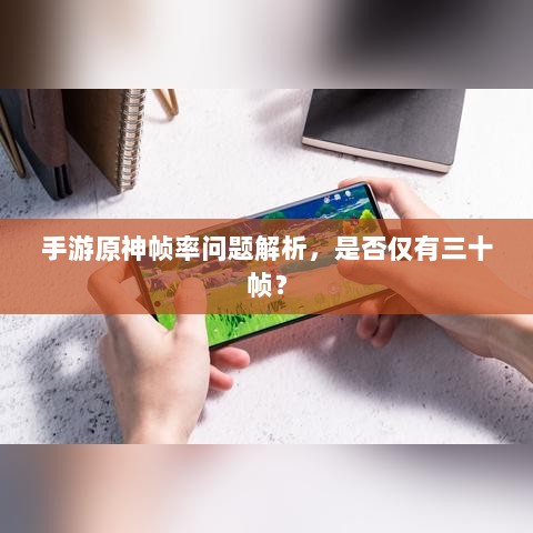 手游原神帧率问题解析，是否仅有三十帧？-图1