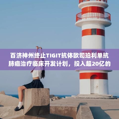 百济神州终止TIGIT抗体欧司珀利单抗肺癌治疗临床开发计划,投入超20亿的研发之路告停-图1 百济神州终止TIGIT抗体欧司珀利单抗肺癌治疗临床开发计划,投入超20亿的研发之路告停-图1