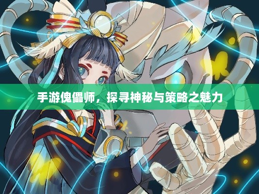 手游傀儡师,探寻神秘与策略之魅力-图1 手游傀儡师,探寻神秘与策略之魅力-图1