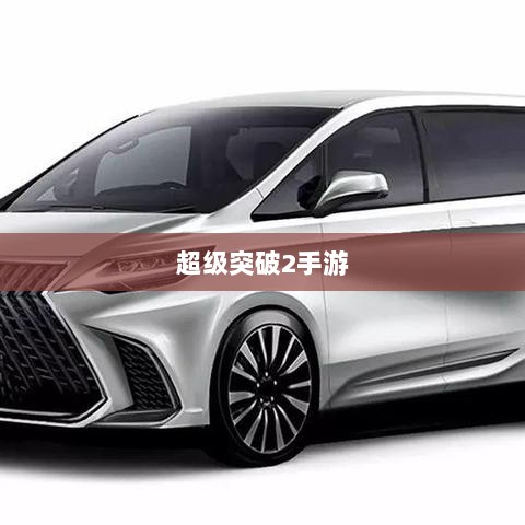 超级突破2手游即将来临？深度探讨其可能性与解析-图1