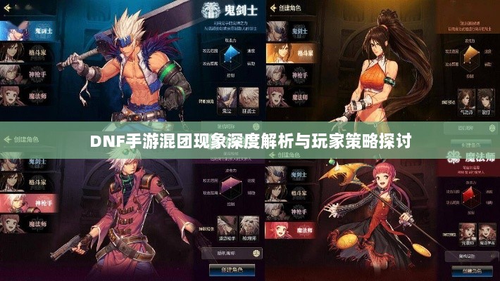 DNF手游混团现象深度解析与玩家策略探讨-图1