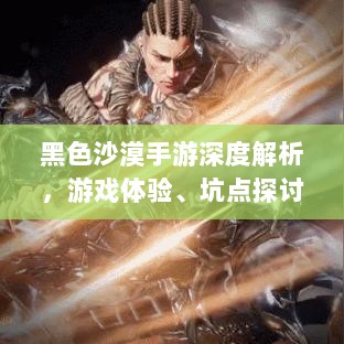 黑色沙漠手游深度解析,游戏体验、坑点探讨-图1 黑色沙漠手游深度解析,游戏体验、坑点探讨-图1