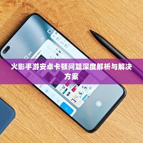 火影手游安卓卡顿问题深度解析与解决方案-图1