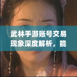 武林手游账号交易现象深度解析,能否卖号探讨与游戏账号交易现象分析-图1 武林手游账号交易现象深度解析,能否卖号探讨与游戏账号交易现象分析-图1