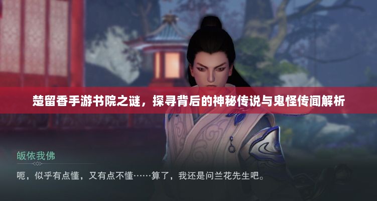 楚留香手游书院之谜,探寻背后的神秘传说与鬼怪传闻解析-图1 楚留香手游书院之谜,探寻背后的神秘传说与鬼怪传闻解析-图1