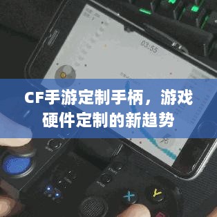 CF手游定制手柄，游戏硬件定制的新趋势-图1