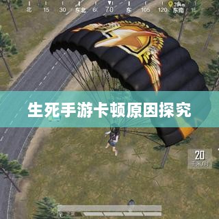 手游卡顿现象深度解析,生死手游卡顿原因探究-图1 手游卡顿现象深度解析,生死手游卡顿原因探究-图1