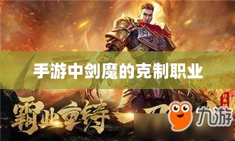 手游中剑魔的克制职业探究-图1