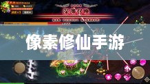 像素修仙手游探索之旅，哪款值得一试？-图1