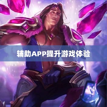 手游LOL，如何利用辅助APP提升游戏体验的选择与使用指南-图1