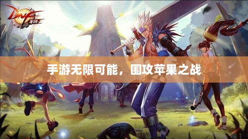 手游无限可能,围攻苹果之战-图1 手游无限可能,围攻苹果之战-图1