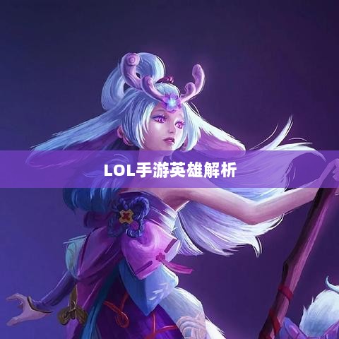 LOL手游英雄全面解析与攻略指南-图1 LOL手游英雄全面解析与攻略指南-图1