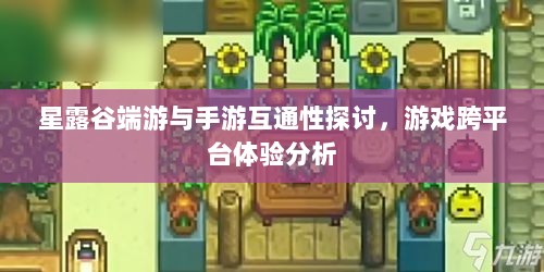 星露谷端游与手游互通性探讨,游戏跨平台体验分析-图1 星露谷端游与手游互通性探讨,游戏跨平台体验分析-图1