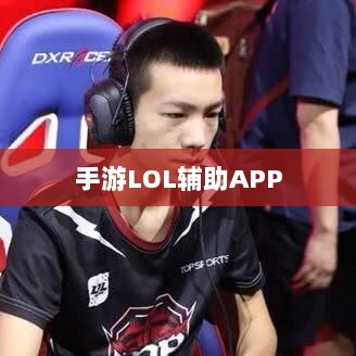 手游LOL辅助APP选择与使用指南攻略秘籍-图1 手游LOL辅助APP选择与使用指南攻略秘籍-图1