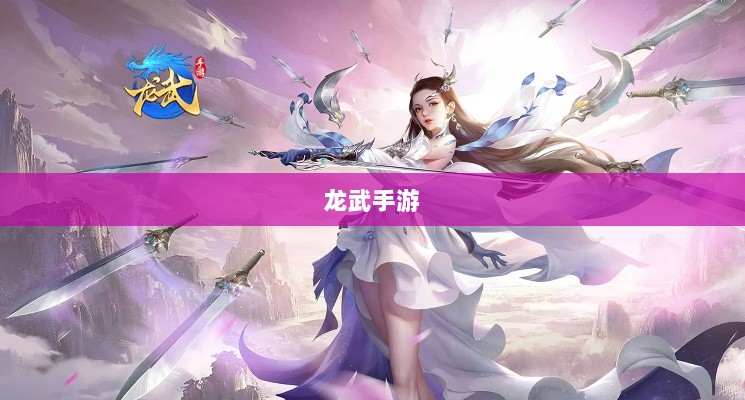 龙武手游的存活秘诀,品质、创新与玩家体验的共同助力-图1 龙武手游的存活秘诀,品质、创新与玩家体验的共同助力-图1