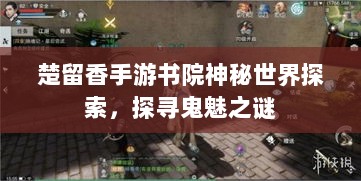 楚留香手游书院神秘世界探索,探寻鬼魅之谜-图1 楚留香手游书院神秘世界探索,探寻鬼魅之谜-图1