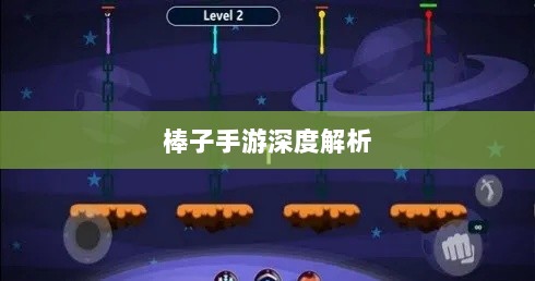棒子手游,内涵与魅力的深度解析-图1 棒子手游,内涵与魅力的深度解析-图1