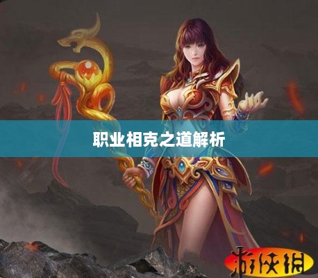 传奇手游职业相克之道解析-图1 传奇手游职业相克之道解析-图1