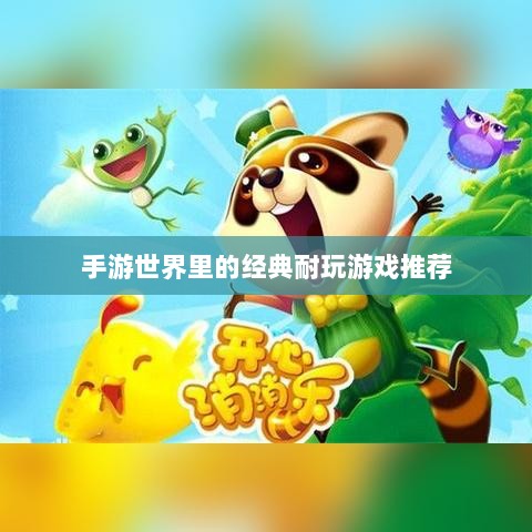 手游世界里的经典耐玩游戏推荐-图1 手游世界里的经典耐玩游戏推荐-图1