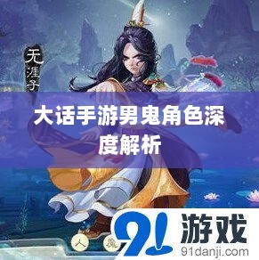 大话手游男鬼角色深度解析与角色特性探讨-图1
