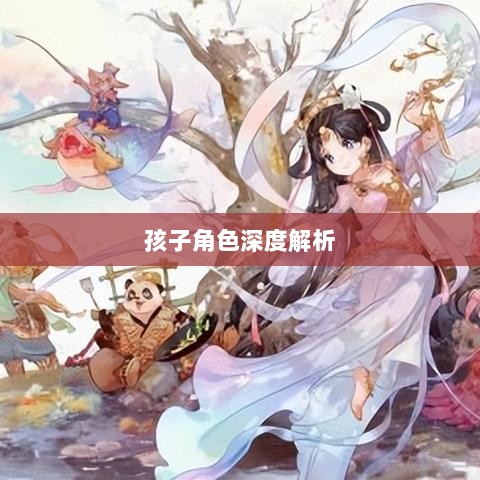 梦幻手游中最受欢迎孩子角色深度解析-图1 梦幻手游中最受欢迎孩子角色深度解析-图1