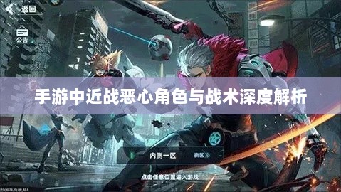 手游中近战恶心角色与战术深度解析-图1 手游中近战恶心角色与战术深度解析-图1