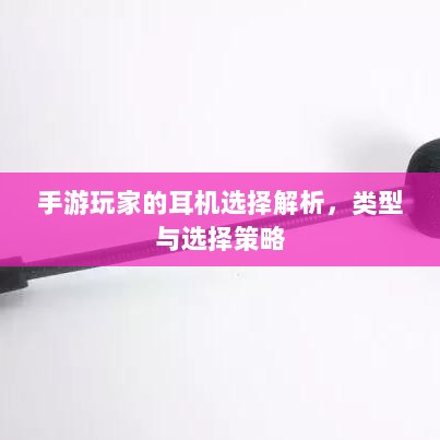 手游玩家的耳机选择解析,类型与选择策略-图1 手游玩家的耳机选择解析,类型与选择策略-图1