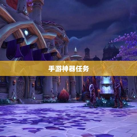 手游中的神器任务会消失吗?揭秘手游任务机制与未来发展趋势-图1 手游中的神器任务会消失吗?揭秘手游任务机制与未来发展趋势-图1