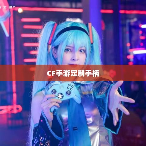 CF手游定制手柄,游戏外设的新潮流趋势-图1 CF手游定制手柄,游戏外设的新潮流趋势-图1