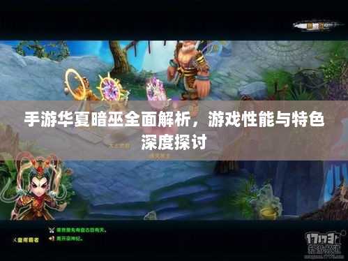 手游华夏暗巫全面解析,游戏性能与特色深度探讨-图1 手游华夏暗巫全面解析,游戏性能与特色深度探讨-图1