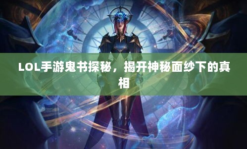 LOL手游鬼书探秘,揭开神秘面纱下的真相-图1 LOL手游鬼书探秘,揭开神秘面纱下的真相-图1