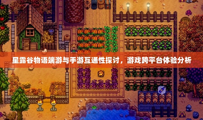 星露谷物语端游与手游互通性探讨,游戏跨平台体验分析-图1 星露谷物语端游与手游互通性探讨,游戏跨平台体验分析-图1