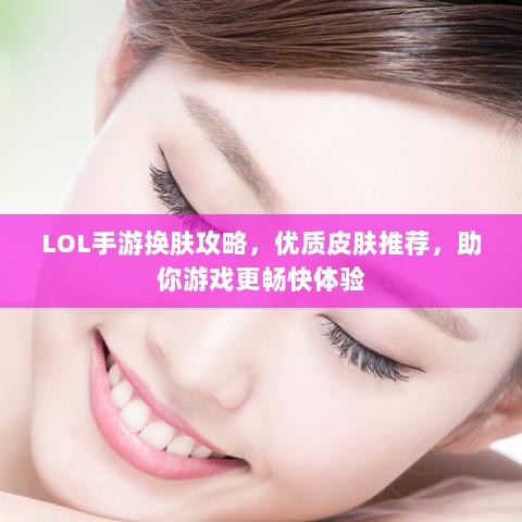 LOL手游换肤攻略，优质皮肤推荐，助你游戏更畅快体验-图1