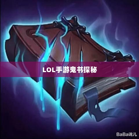 LOL手游鬼书探秘,神秘名称与独特魅力-图1 LOL手游鬼书探秘,神秘名称与独特魅力-图1