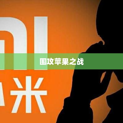 手游玩家的新战场,围攻苹果之战-图1 手游玩家的新战场,围攻苹果之战-图1