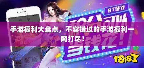 手游福利大盘点,不容错过的手游福利一网打尽!-图1 手游福利大盘点,不容错过的手游福利一网打尽!-图1