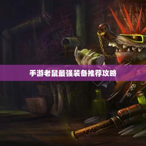 手游老鼠最强装备推荐攻略-图1