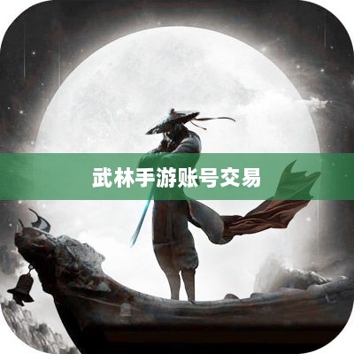 武林手游中的账号交易可能性研究与探讨-图1