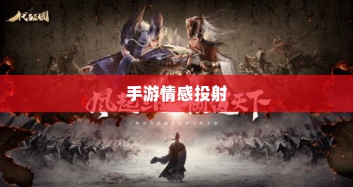 手游情感投射与乱世奇迹,情感与游戏的交织?-图1 手游情感投射与乱世奇迹,情感与游戏的交织?-图1