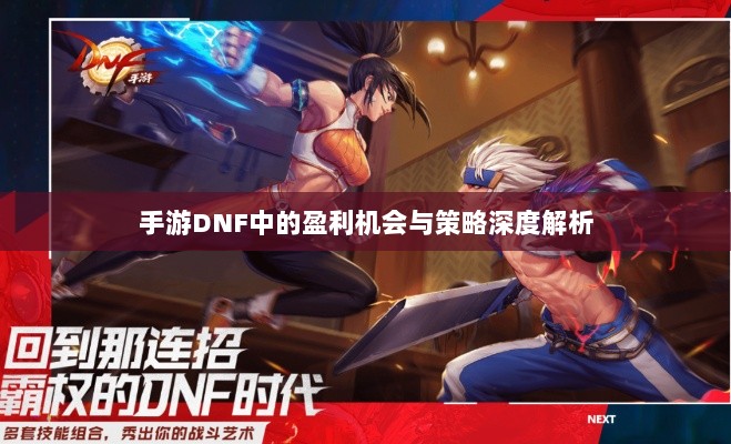 手游DNF中的盈利机会与策略深度解析-图1 手游DNF中的盈利机会与策略深度解析-图1