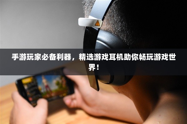 手游玩家必备利器,精选游戏耳机助你畅玩游戏世界!-图1 手游玩家必备利器,精选游戏耳机助你畅玩游戏世界!-图1