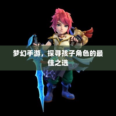 梦幻手游，探寻孩子角色的最佳之选-图1