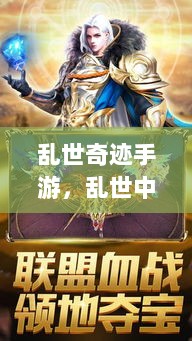 乱世奇迹手游,乱世中的梦幻诞生-图1 乱世奇迹手游,乱世中的梦幻诞生-图1