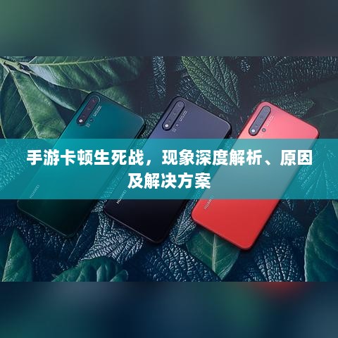 手游卡顿生死战，现象深度解析、原因及解决方案-图1